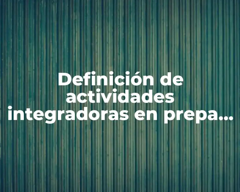 Definición de actividades integradoras en prepa en línea