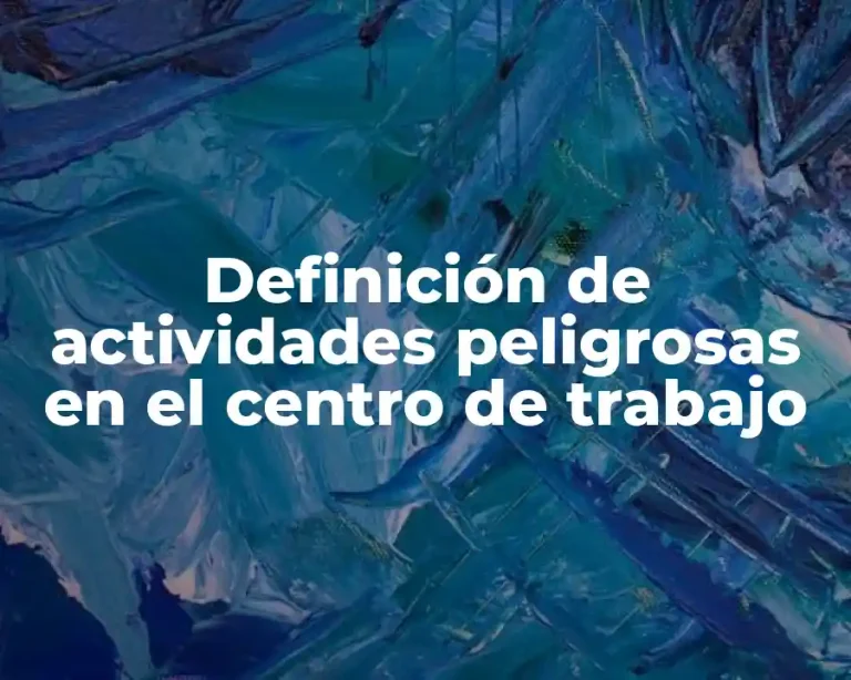 Definición de actividades peligrosas en el centro de trabajo