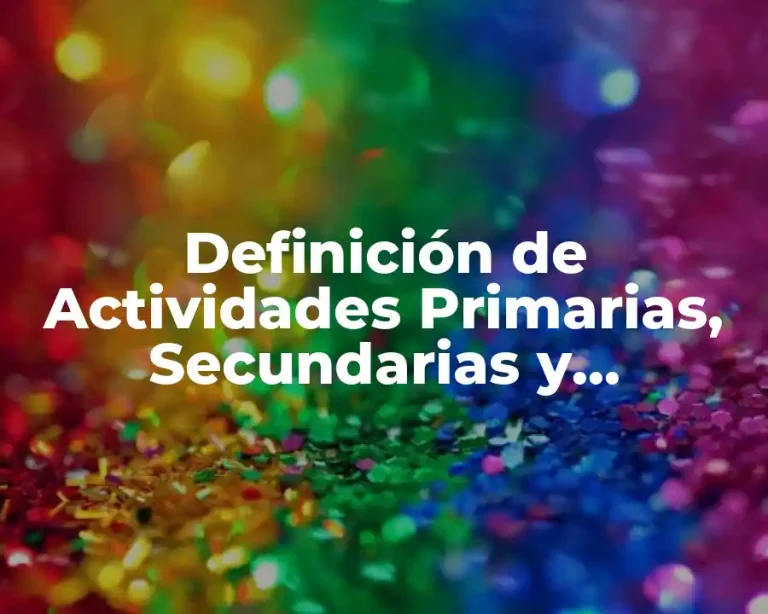 Definición de Actividades Primarias, Secundarias y Terciarias