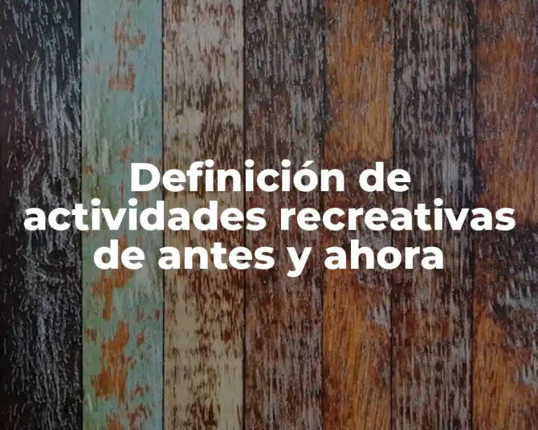 Definición de actividades recreativas de antes y ahora