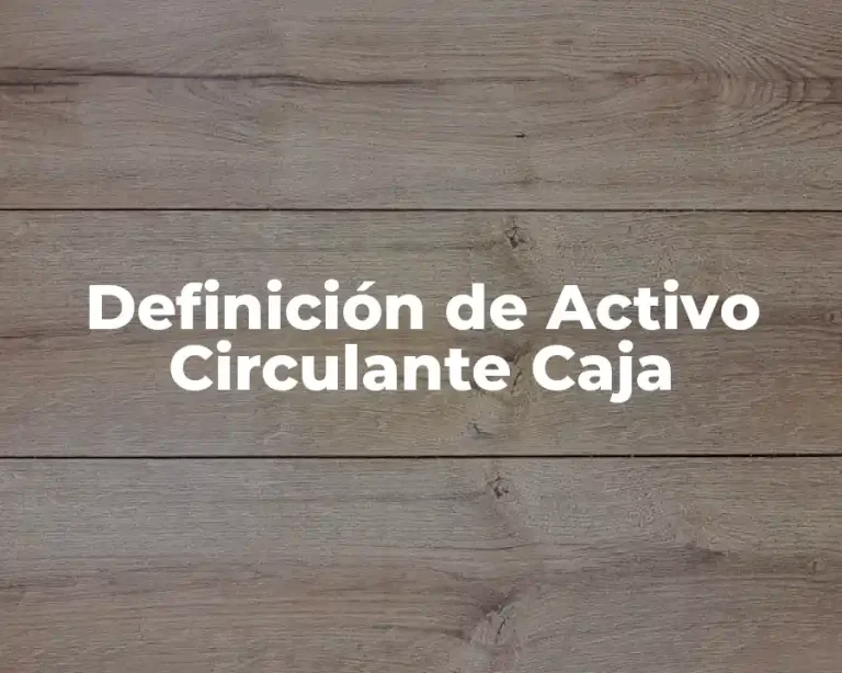 Definición de Activo Circulante Caja