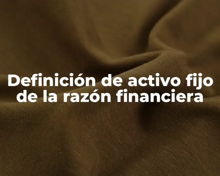 Definición de activo fijo de la razón financiera