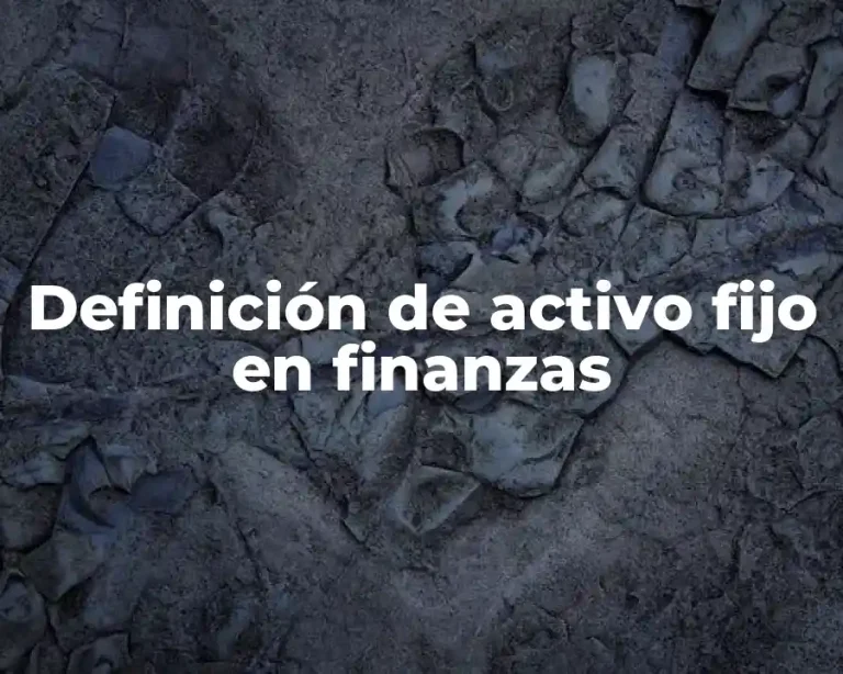 Definición de activo fijo en finanzas