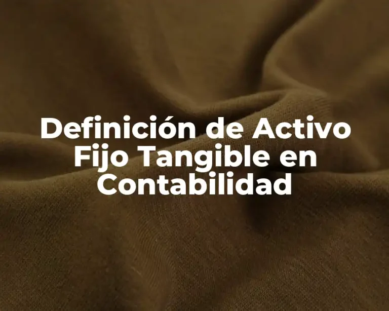 Definición de Activo Fijo Tangible en Contabilidad