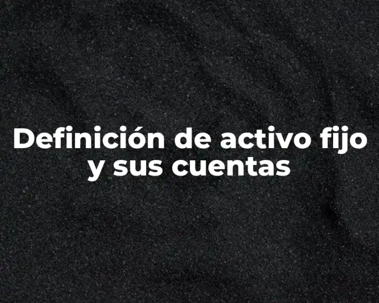 Definición de activo fijo y sus cuentas