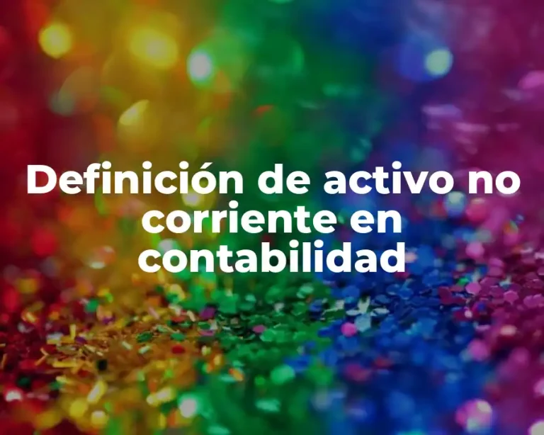 Definición de activo no corriente en contabilidad