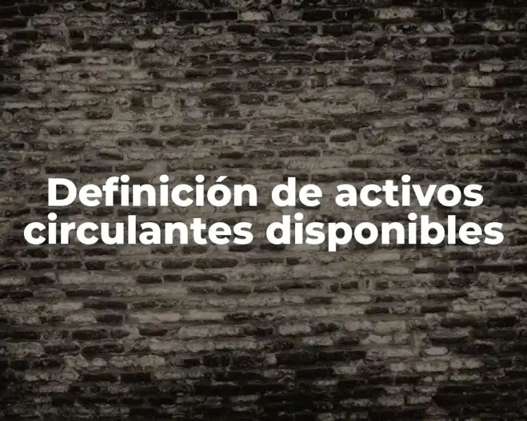 Definición de activos circulantes disponibles