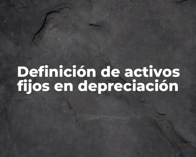 Definición de activos fijos en depreciación