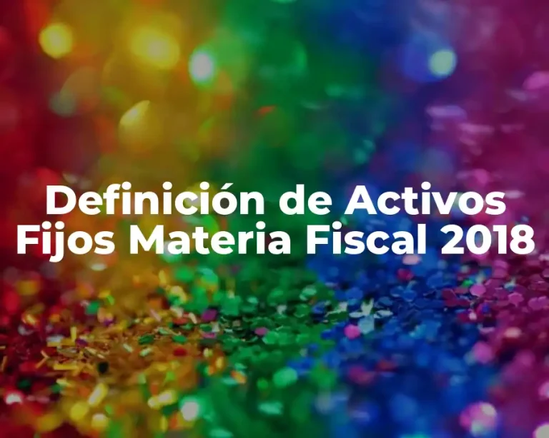 Definición de Activos Fijos Materia Fiscal 2018