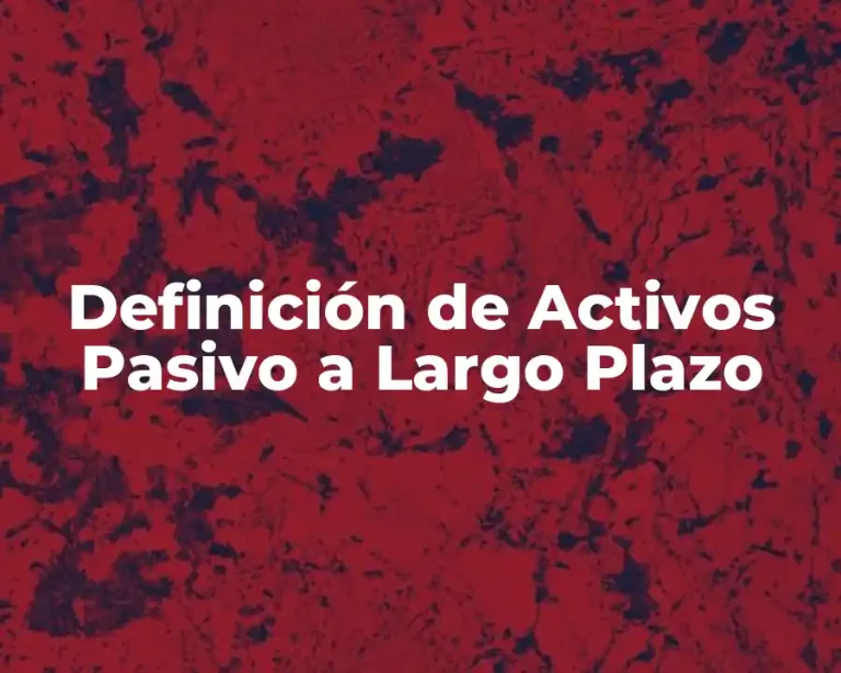 Definición de Activos Pasivo a Largo Plazo