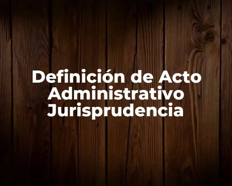 Definición de Acto Administrativo Jurisprudencia