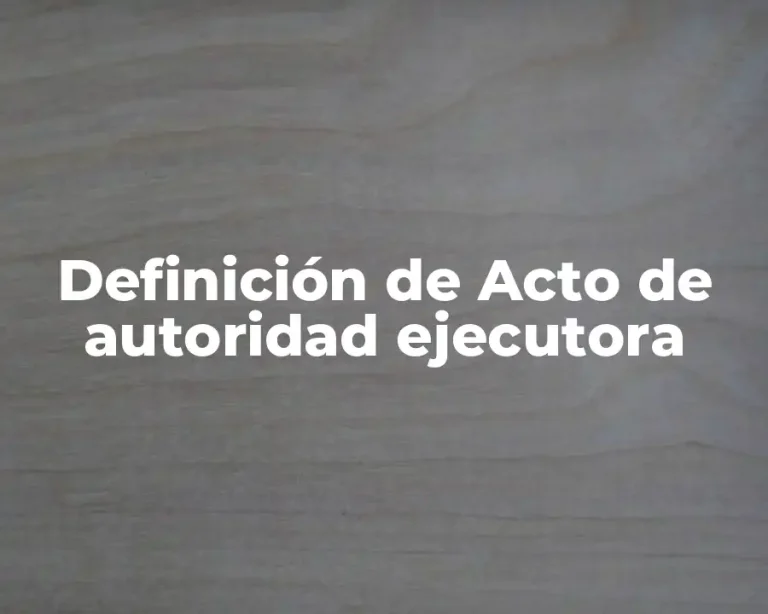 Definición de Acto de autoridad ejecutora