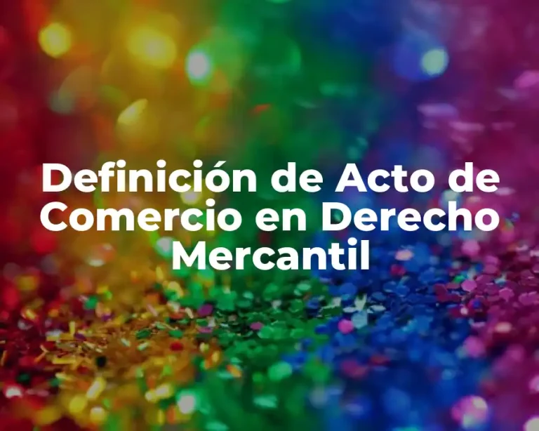 Definición de Acto de Comercio en Derecho Mercantil