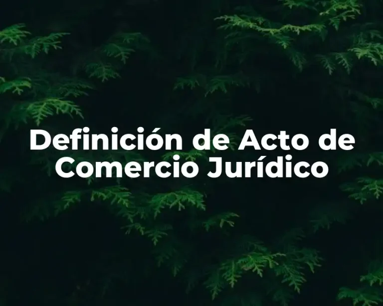 Definición de Acto de Comercio Jurídico