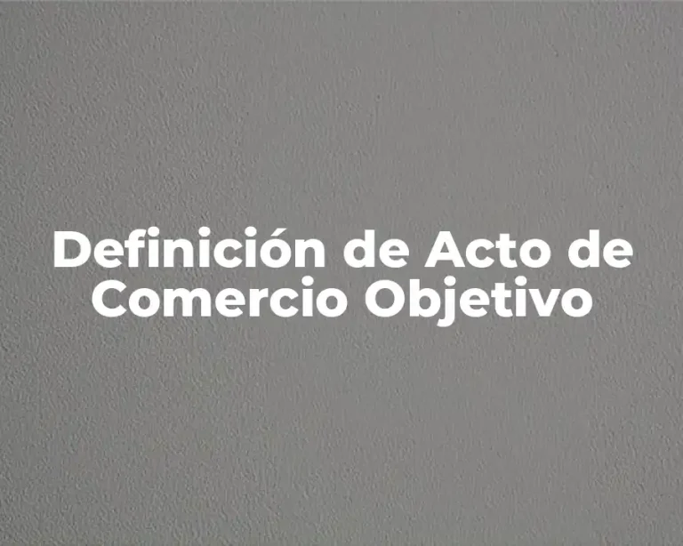 Definición de Acto de Comercio Objetivo