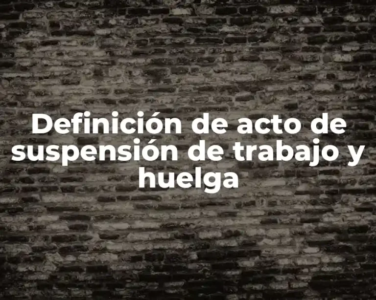 Definición de acto de suspensión de trabajo y huelga