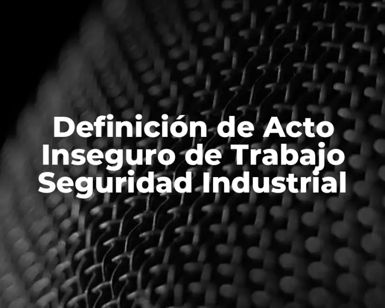 Definición de Acto Inseguro de Trabajo Seguridad Industrial