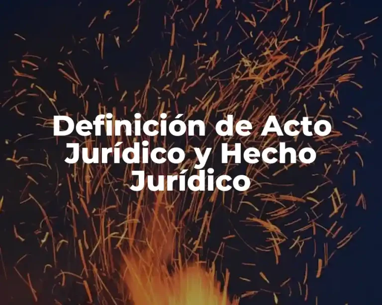 Definición de Acto Jurídico y Hecho Jurídico