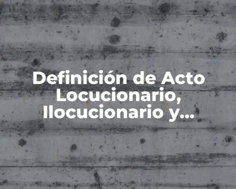Definición de Acto Locucionario, Ilocucionario y Perlocucionario