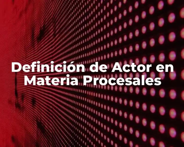 Definición de Actor en Materia Procesales