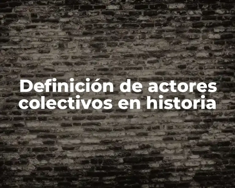 Definición de actores colectivos en historia