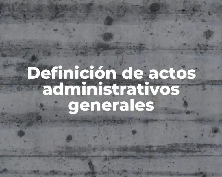 Definición de actos administrativos generales