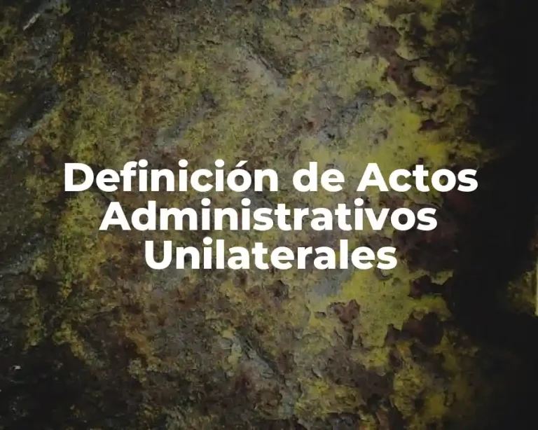 Definición de Actos Administrativos Unilaterales