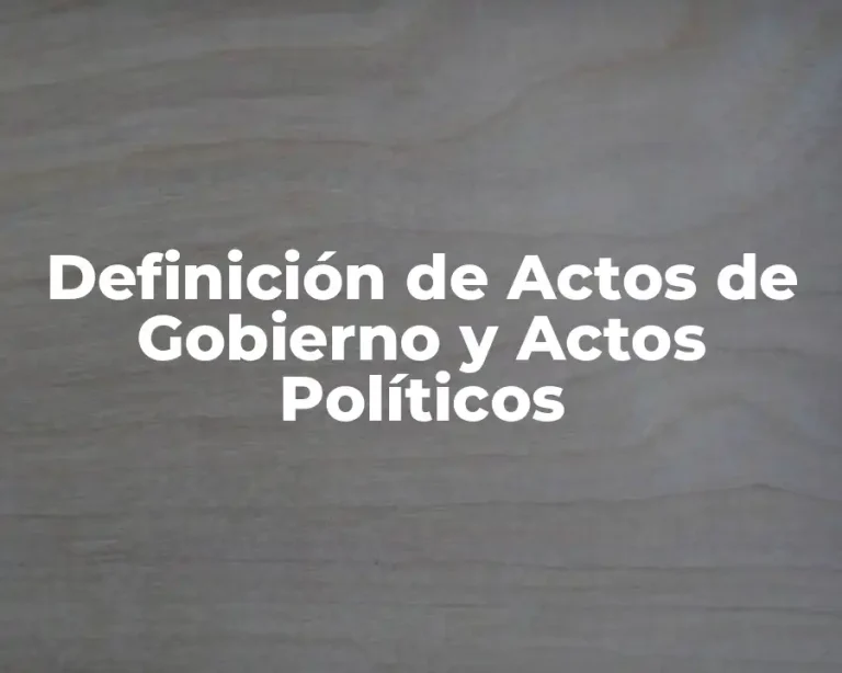 Definición de Actos de Gobierno y Actos Políticos