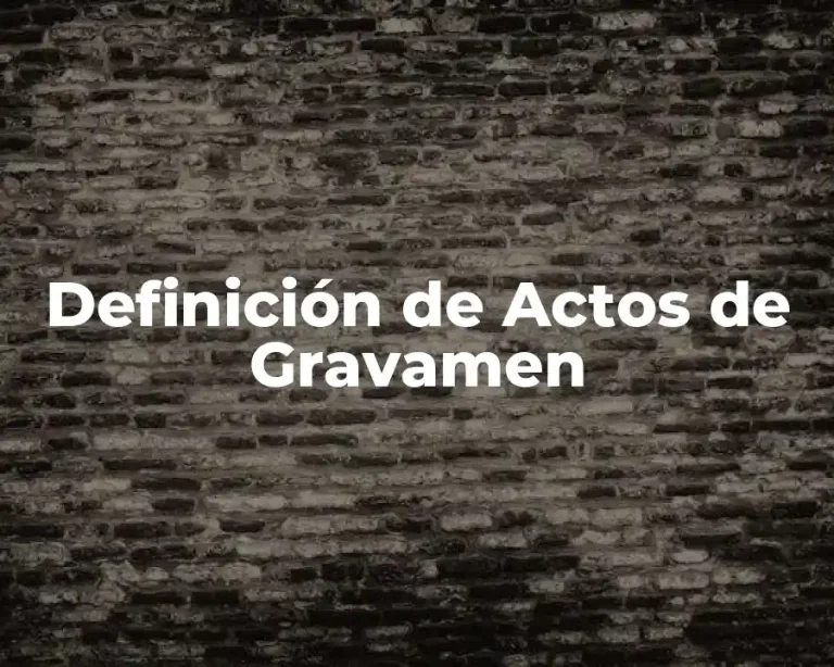 Definición de Actos de Gravamen