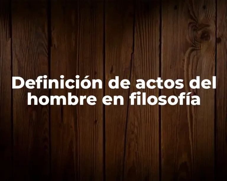 Definición de actos del hombre en filosofía