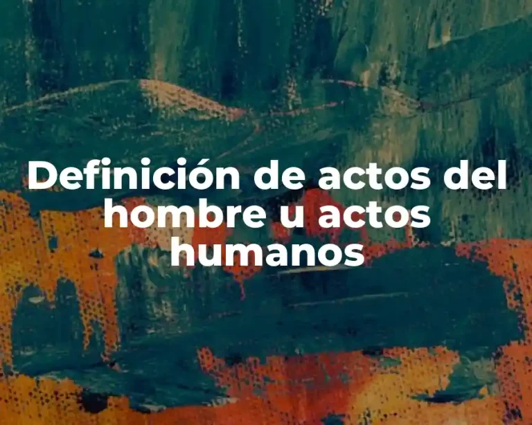 Definición de actos del hombre u actos humanos