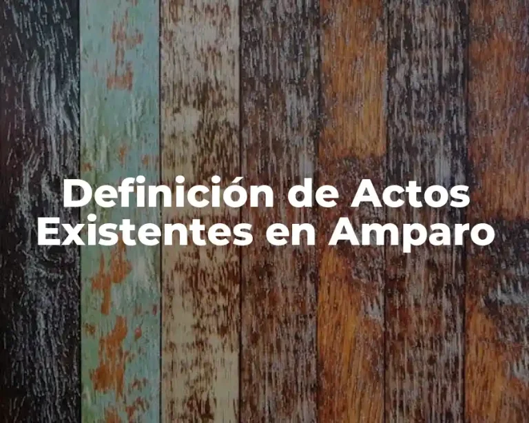 Definición de Actos Existentes en Amparo