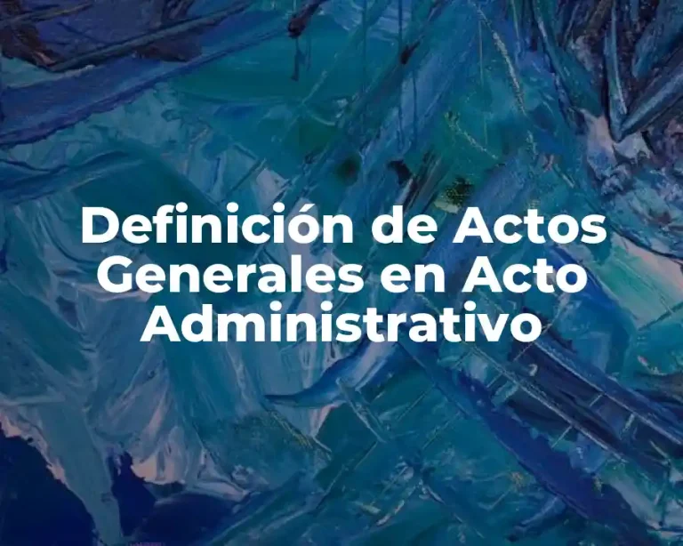 Definición de Actos Generales en Acto Administrativo