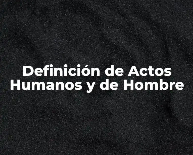 Definición de Actos Humanos y de Hombre
