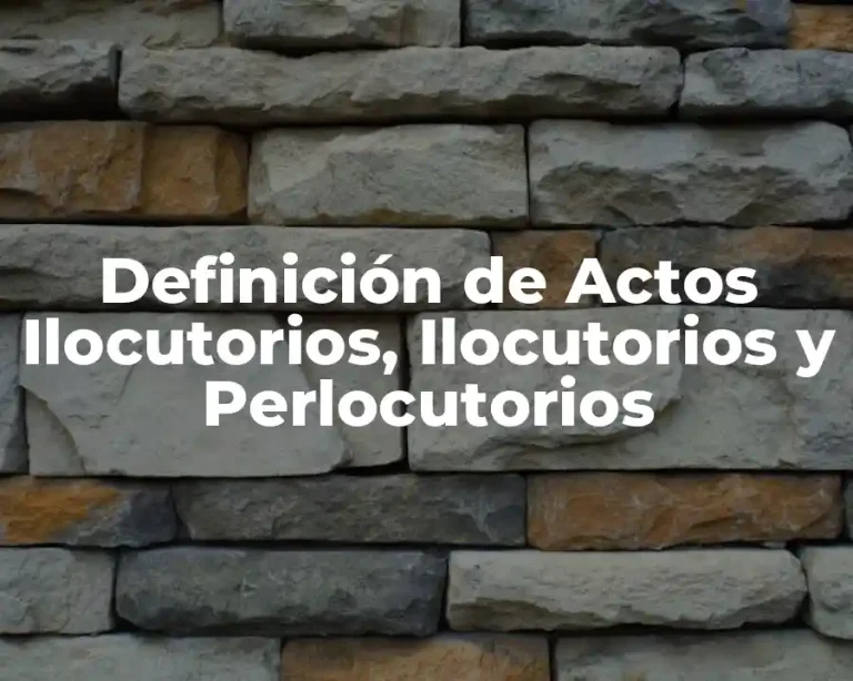 Definición de Actos Ilocutorios, Ilocutorios y Perlocutorios