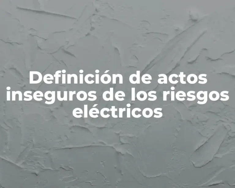 Definición de actos inseguros de los riesgos eléctricos