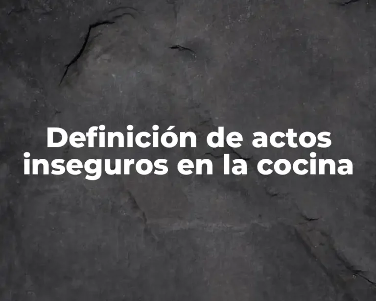 Definición de actos inseguros en la cocina