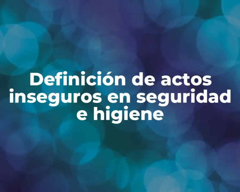Definición de actos inseguros en seguridad e higiene