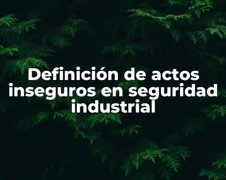 Definición de actos inseguros en seguridad industrial