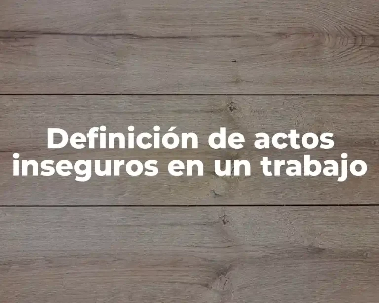 Definición de actos inseguros en un trabajo