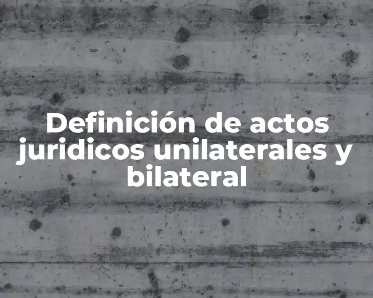 Definición de actos juridicos unilaterales y bilateral