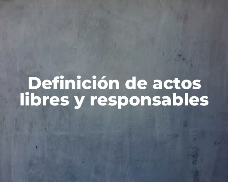Definición de actos libres y responsables