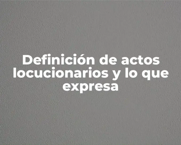 Definición de actos locucionarios y lo que expresa