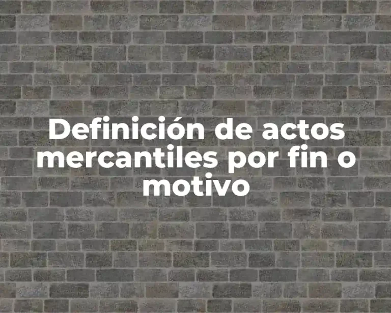 Definición de actos mercantiles por fin o motivo