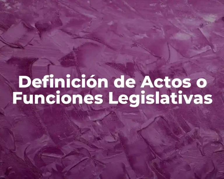 Definición de Actos o Funciones Legislativas