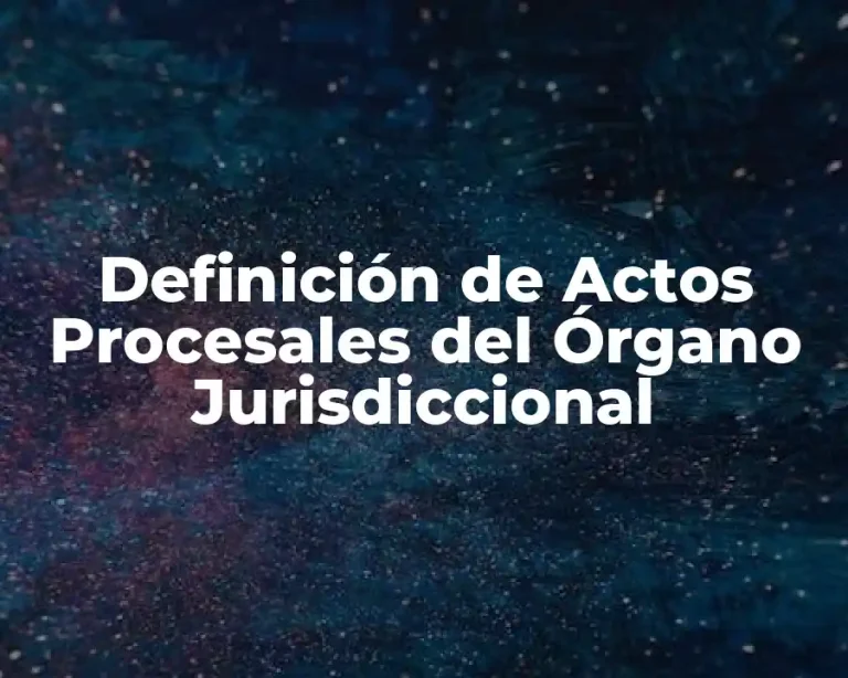 Definición de Actos Procesales del Órgano Jurisdiccional