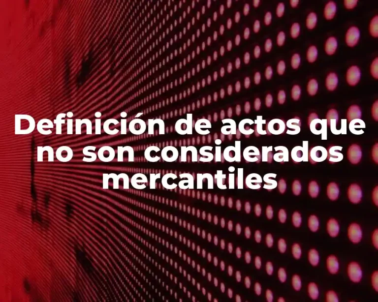 Definición de actos que no son considerados mercantiles