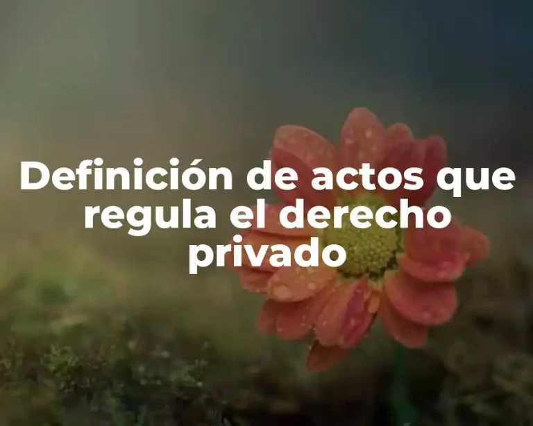 Definición de actos que regula el derecho privado