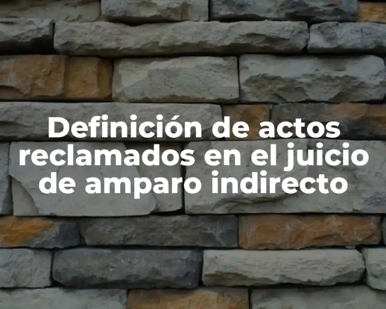 Definición de actos reclamados en el juicio de amparo indirecto