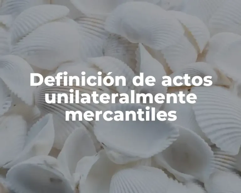 Definición de actos unilateralmente mercantiles